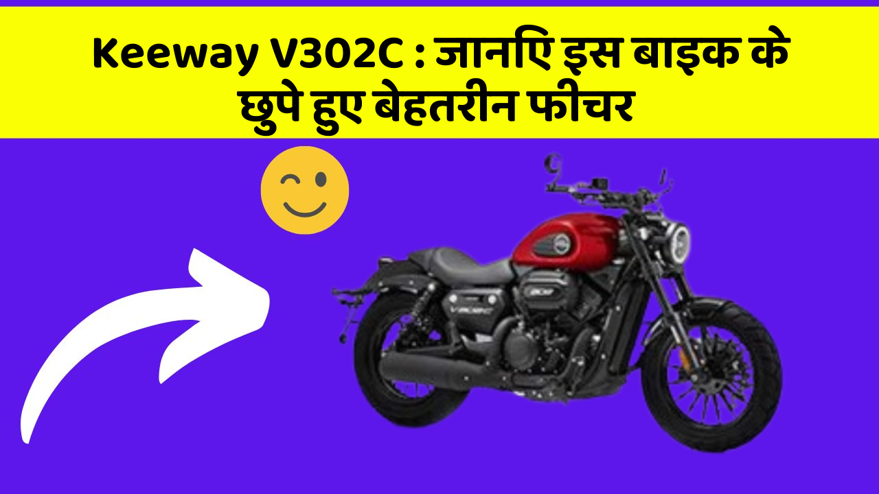 Keeway V302C: जानिए इस बाइक के छुपे हुए बेहतरीन फीचर