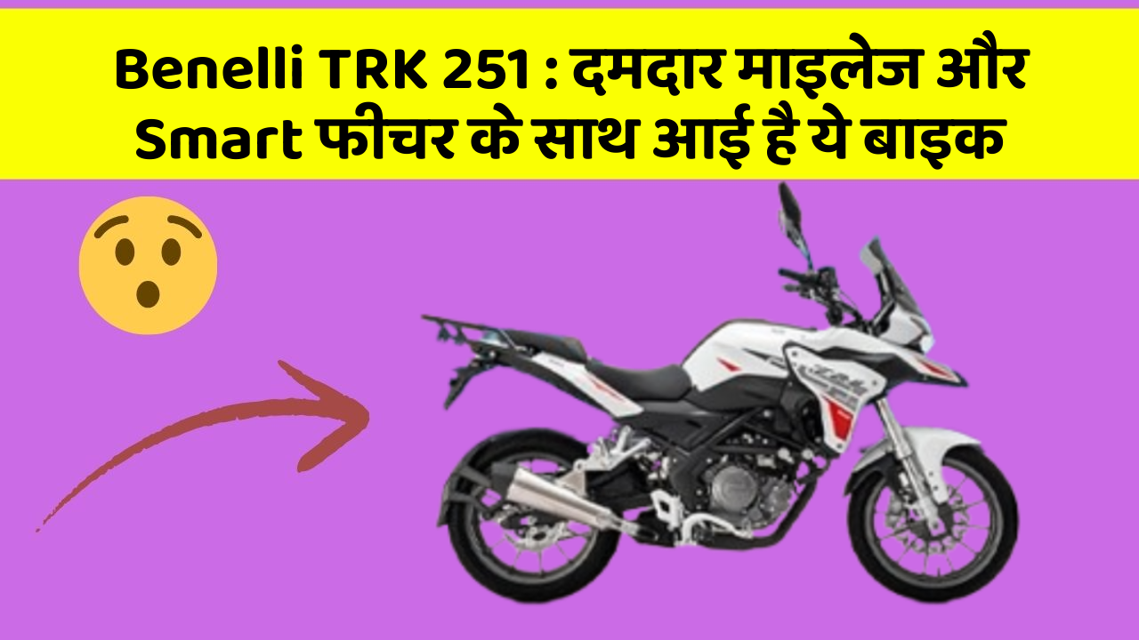 Benelli TRK 251: दमदार माइलेज और Smart फीचर के साथ आई है ये बाइक