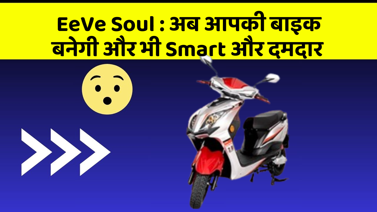 EeVe Soul: अब आपकी बाइक बनेगी और भी Smart और दमदार