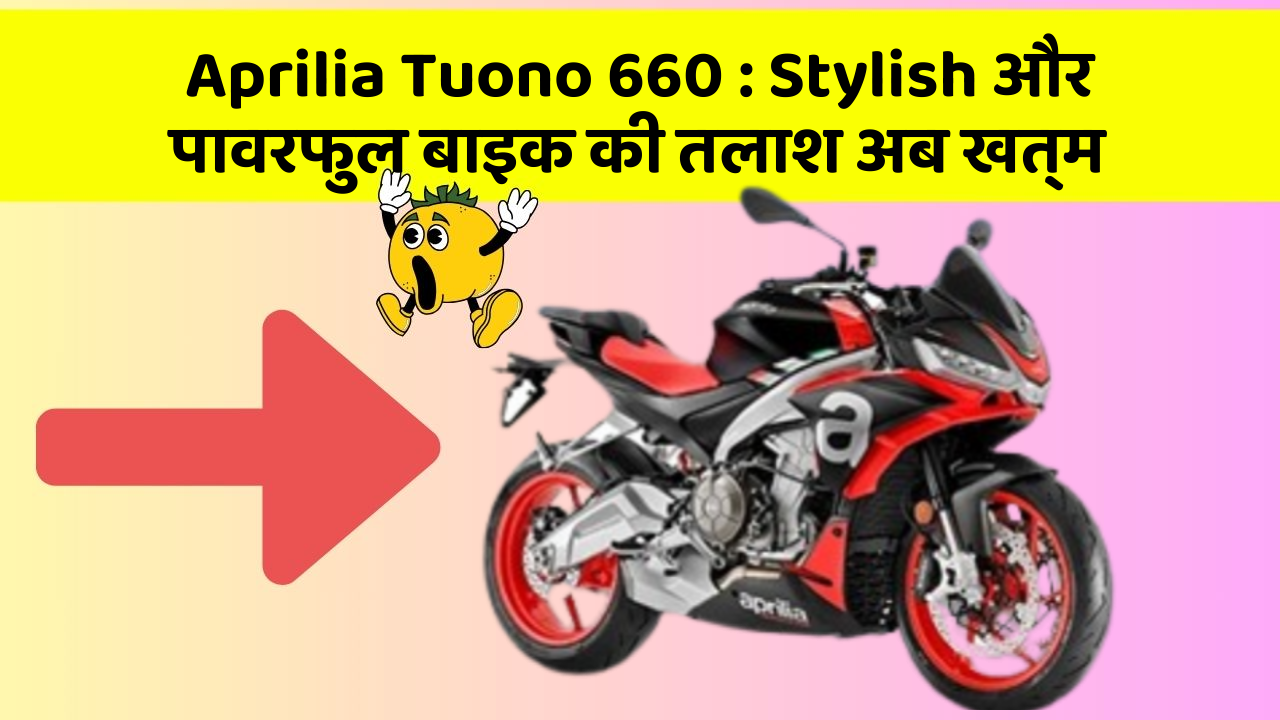 Aprilia Tuono 660: Stylish और पावरफुल बाइक की तलाश अब खत्म