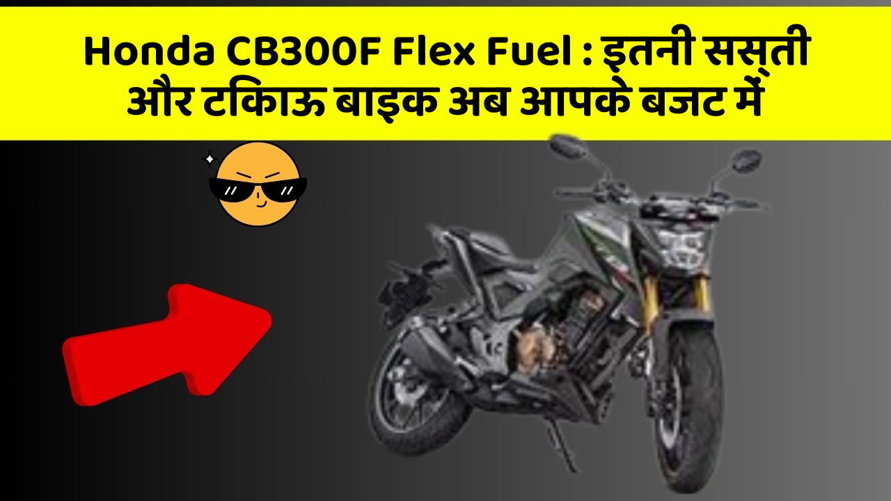 Honda CB300F Flex Fuel: इतनी सस्ती और टिकाऊ बाइक अब आपके बजट में