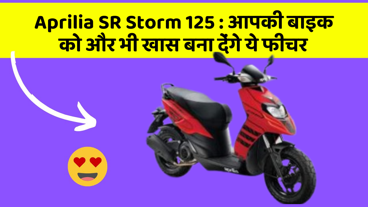 Aprilia SR Storm 125: आपकी बाइक को और भी खास बना देंगे ये फीचर
