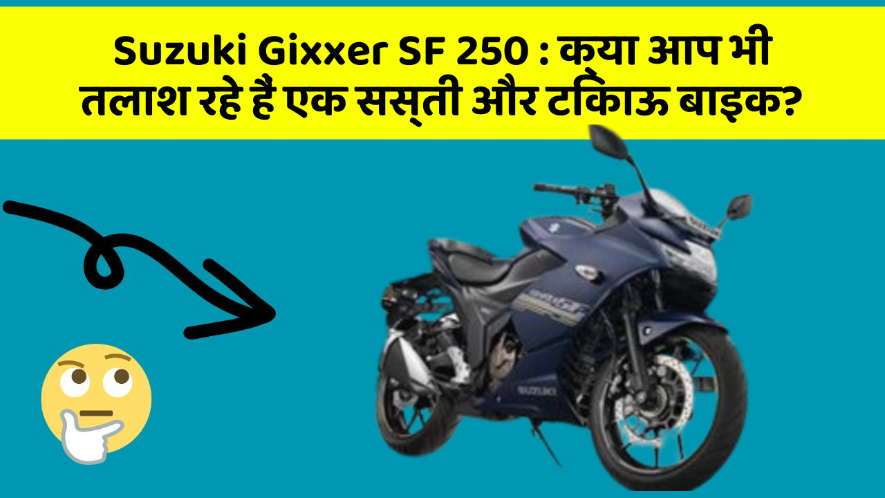 Suzuki Gixxer SF 250: क्या आप भी तलाश रहे हैं एक सस्ती और टिकाऊ बाइक?