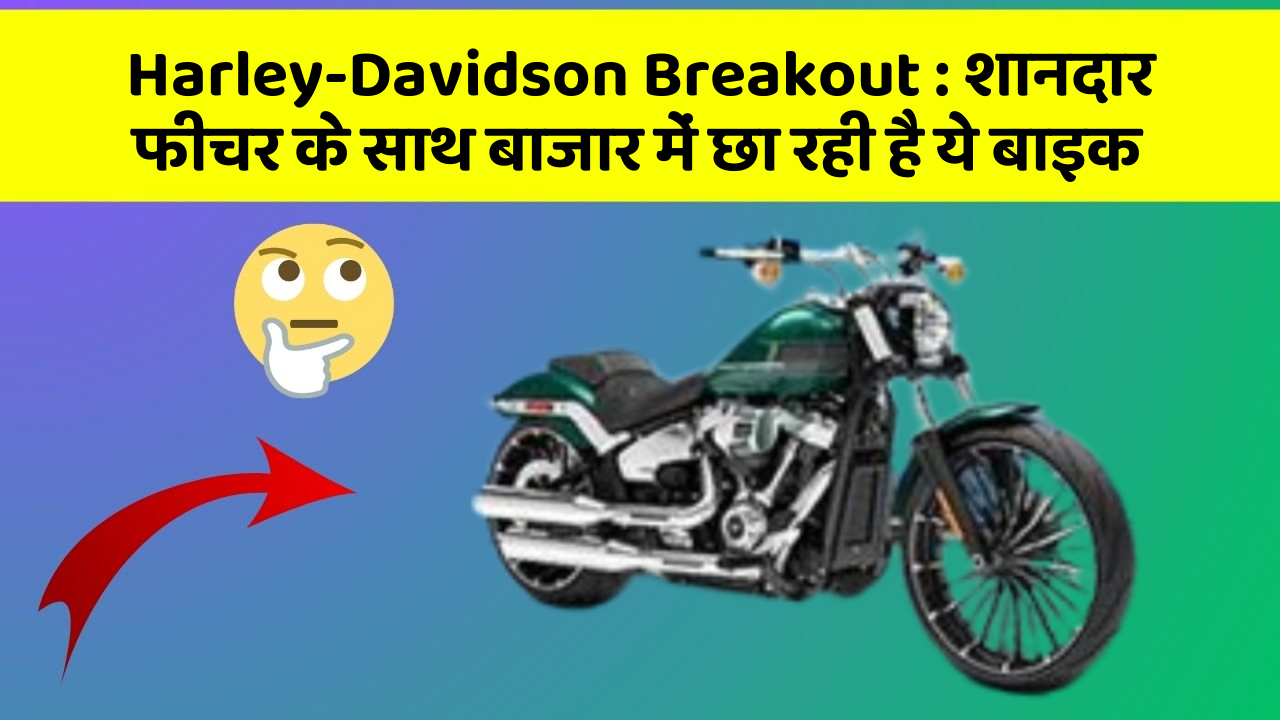 Harley-Davidson Breakout: शानदार फीचर के साथ बाजार में छा रही है ये बाइक