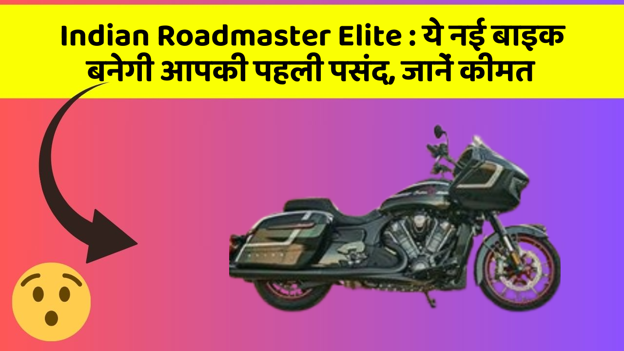 Indian Roadmaster Elite: ये नई बाइक बनेगी आपकी पहली पसंद, जानें कीमत