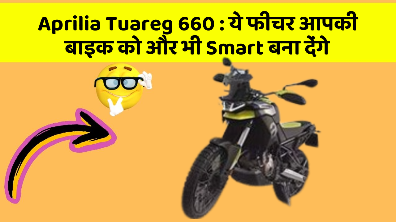 Aprilia Tuareg 660: ये फीचर आपकी बाइक को और भी Smart बना देंगे