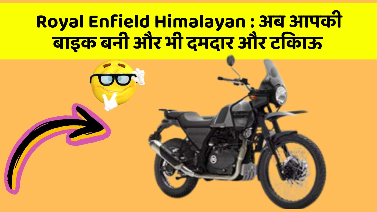 Royal Enfield Himalayan: अब आपकी बाइक बनी और भी दमदार और टिकाऊ