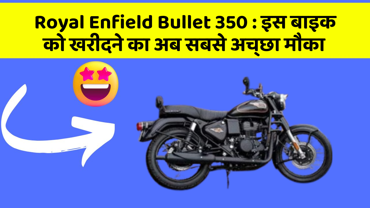 Royal Enfield Bullet 350: इस बाइक को खरीदने का अब सबसे अच्छा मौका
