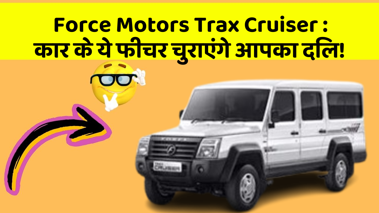 Force Motors Trax Cruiser : कार के ये फीचर चुराएंगे आपका दिल!