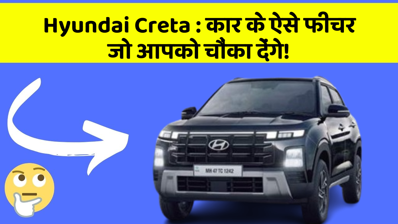 Hyundai Creta : कार के ऐसे फीचर जो आपको चौंका देंगे!
