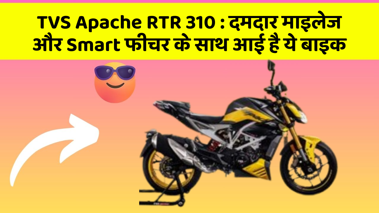 TVS Apache RTR 310 : दमदार माइलेज और Smart फीचर के साथ आई है ये बाइक
