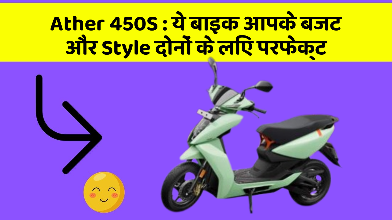 Ather 450S: ये बाइक आपके बजट और Style दोनों के लिए परफेक्ट