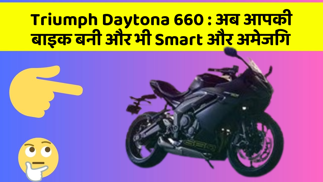 Triumph Daytona 660: अब आपकी बाइक बनी और भी Smart और अमेजिंग