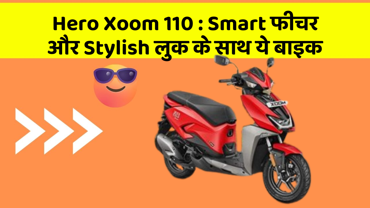 Hero Xoom 110: Smart फीचर और Stylish लुक के साथ ये बाइक