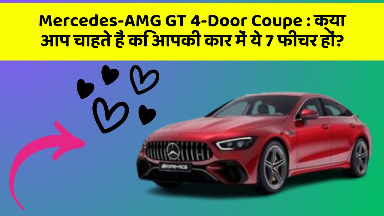 Mercedes-AMG GT 4-Door Coupe: क्या आप चाहते हैं कि आपकी कार में ये 7 फीचर हों?